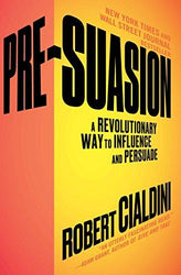 Pre-Suasion: A Revolutionary Way to Influence and Persuade by Robert Cialdini