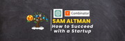 Sam Altman - How to Succeed with a Startup Learn with Tree
