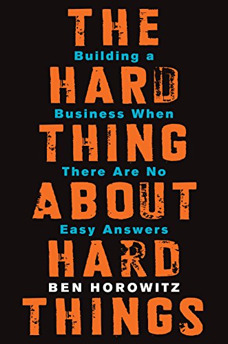 The Hard Thing About Hard Things: Building a Business When There Are No Easy Answers by Ben Horowitz,