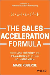 The Sales Acceleration Formula: Using Data, Technology, and Inbound Selling to Go from $0 to $100 Million by Mark Roberge