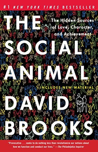 "The Social Animal: The Hidden Sources of Love, Character, and Achievement by David Brooks