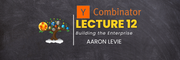 YC Lecture 12- Building for the Enterprise(Aaron Levie) Learn with Tree