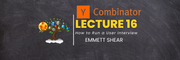 YC Lecture 16 - How to Run a User Interview(Emmett Shear) Learn with Tree