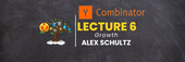 YC Lecture 6- Growth(Alex Schultz) Learn with Tree